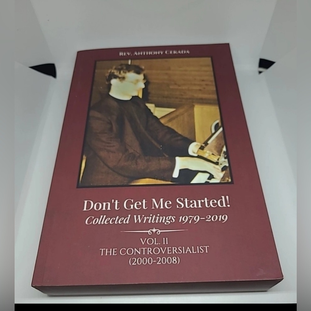 Don't Get Me Started! Collected Writings 1979 - 2019  Vol 2 Rev. Anthony Cekada